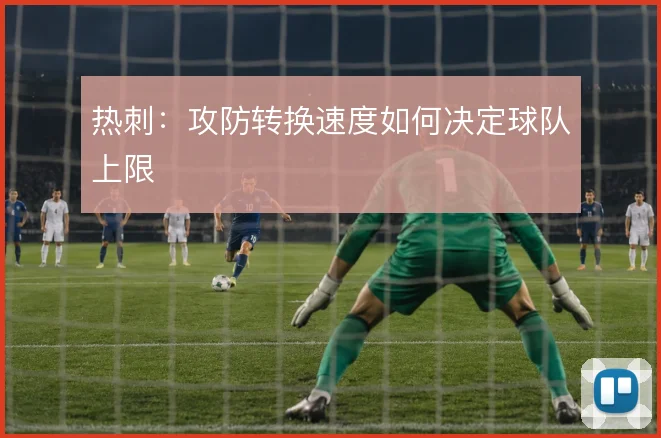 热刺：攻防转换速度如何决定球队上限