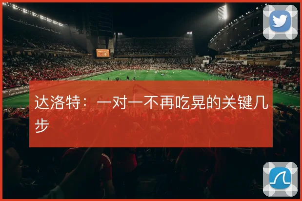 达洛特：一对一不再吃晃的关键几步