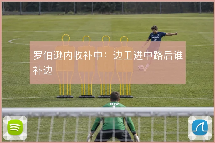 罗伯逊内收补中：边卫进中路后谁补边