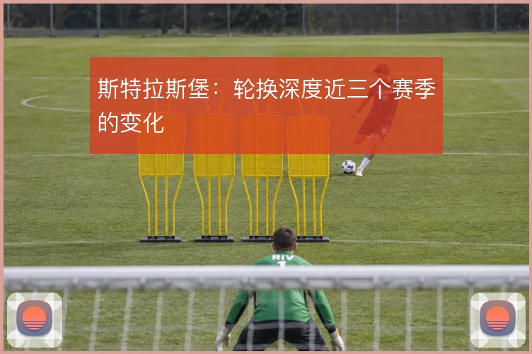 斯特拉斯堡：轮换深度近三个赛季的变化