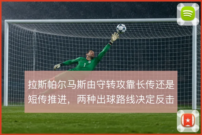 拉斯帕尔马斯由守转攻靠长传还是短传推进，两种出球路线决定反击效率
