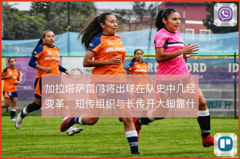加拉塔萨雷门将出球在队史中几经变革，短传组织与长传开大脚靠什么撑住