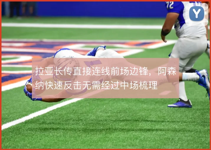 拉亚长传直接连线前场边锋，阿森纳快速反击无需经过中场梳理